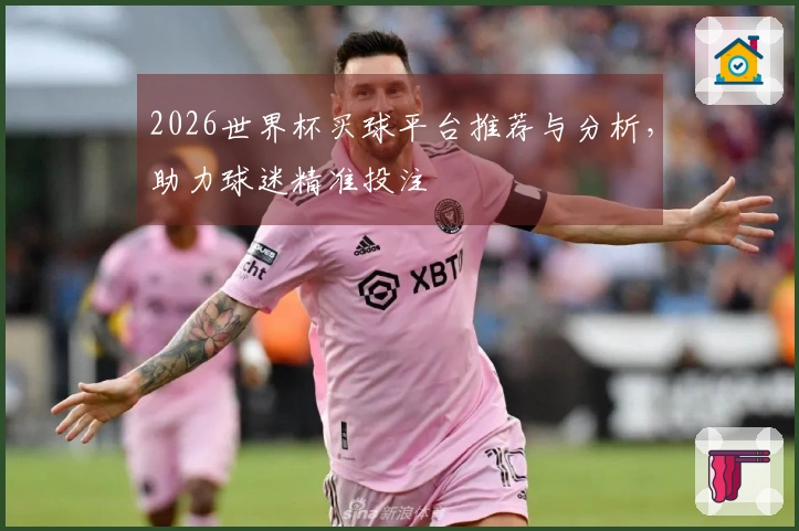 2026世界杯买球平台推荐与分析，助力球迷精准投注