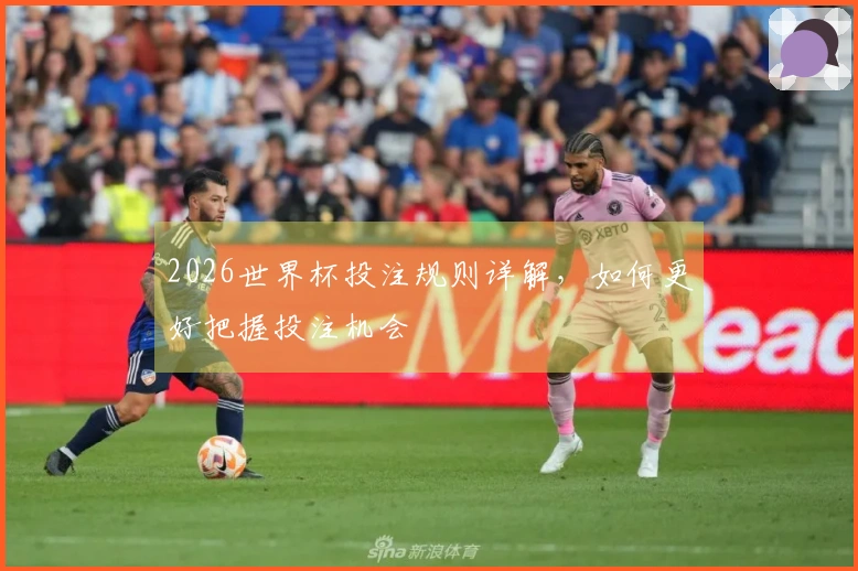 2026世界杯投注规则详解，如何更好把握投注机会
